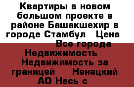 Квартиры в новом большом проекте в районе Башакшехир в городе Стамбул › Цена ­ 124 000 - Все города Недвижимость » Недвижимость за границей   . Ненецкий АО,Несь с.